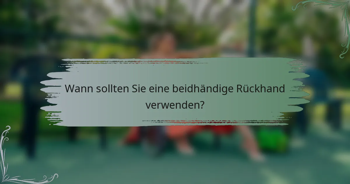 Wann sollten Sie eine beidhändige Rückhand verwenden?