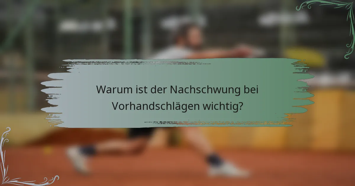 Warum ist der Nachschwung bei Vorhandschlägen wichtig?