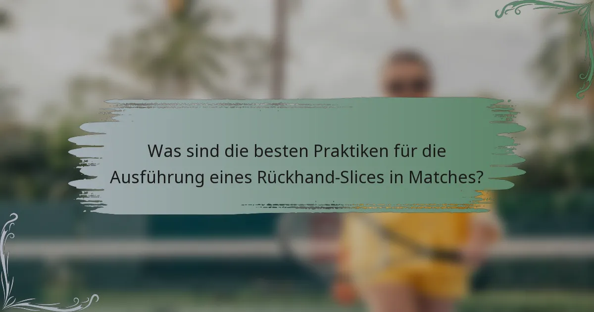 Was sind die besten Praktiken für die Ausführung eines Rückhand-Slices in Matches?