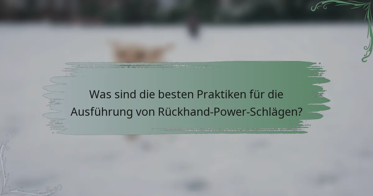 Was sind die besten Praktiken für die Ausführung von Rückhand-Power-Schlägen?