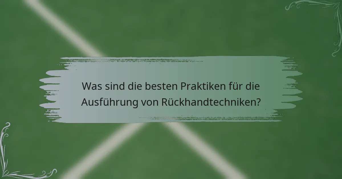 Was sind die besten Praktiken für die Ausführung von Rückhandtechniken?