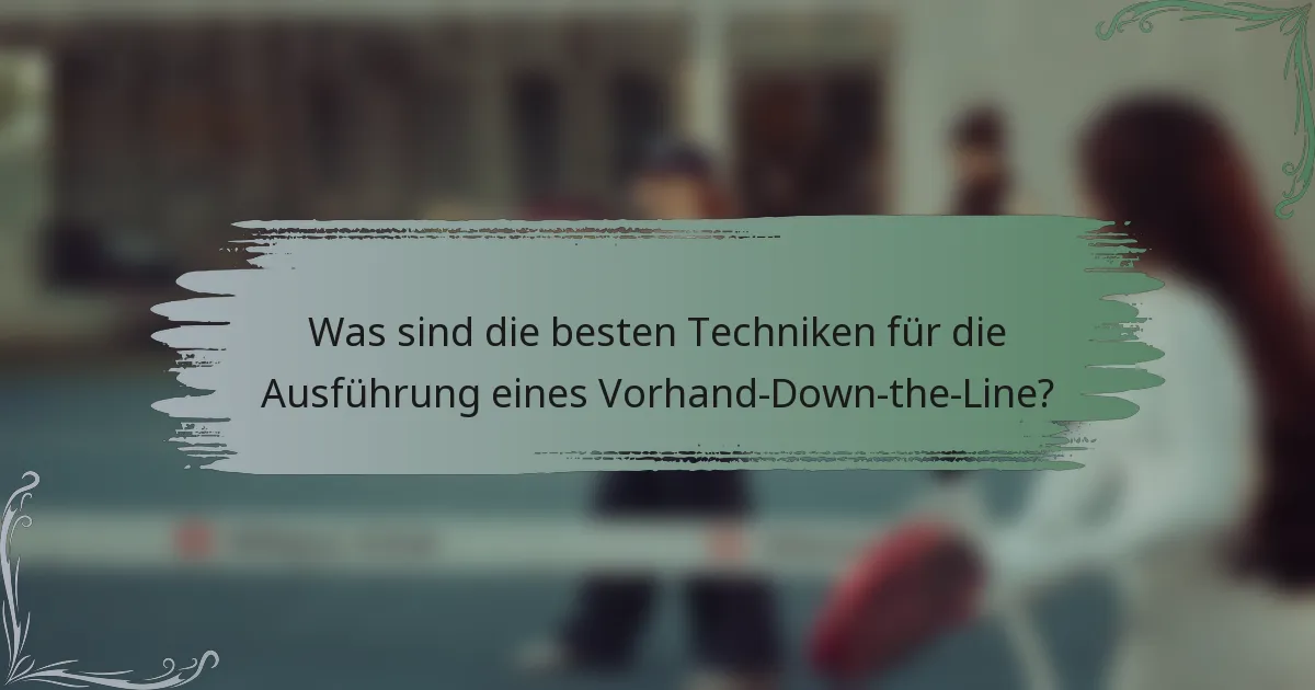 Was sind die besten Techniken für die Ausführung eines Vorhand-Down-the-Line?