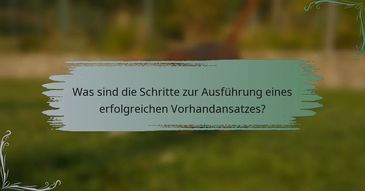 Was sind die Schritte zur Ausführung eines erfolgreichen Vorhandansatzes?