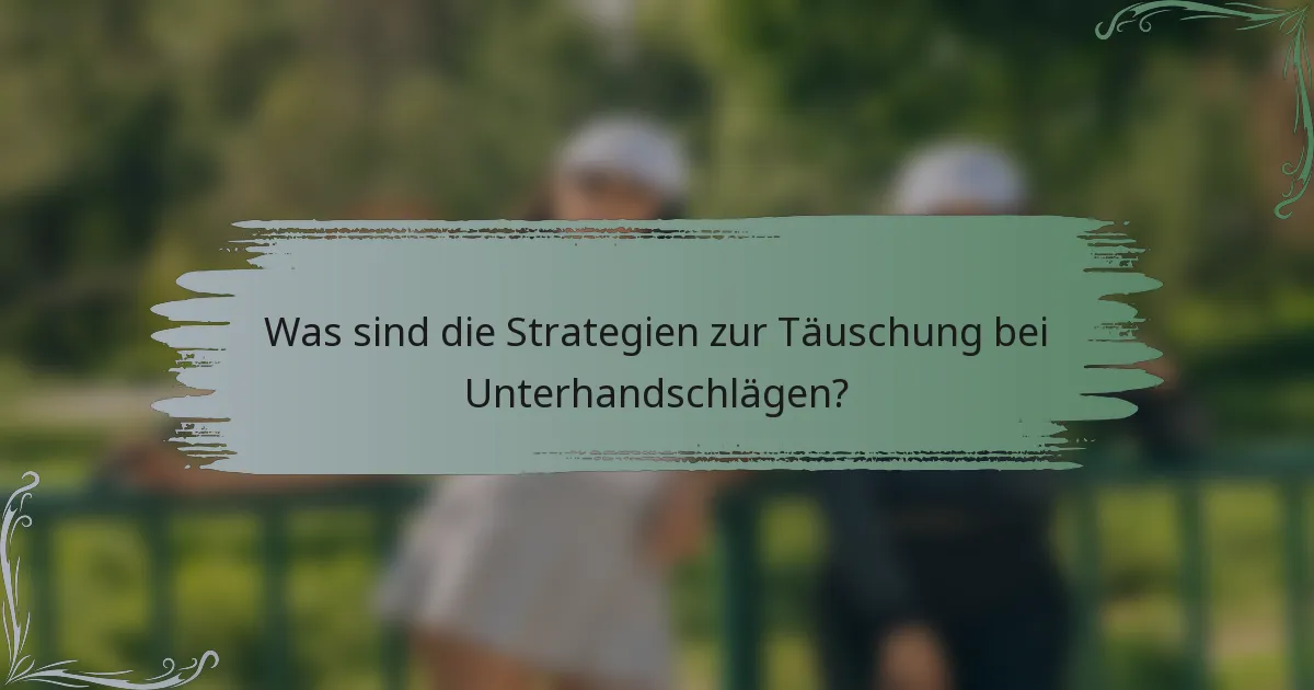 Was sind die Strategien zur Täuschung bei Unterhandschlägen?