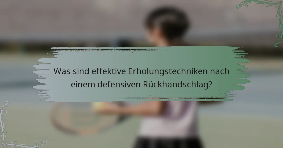 Was sind effektive Erholungstechniken nach einem defensiven Rückhandschlag?
