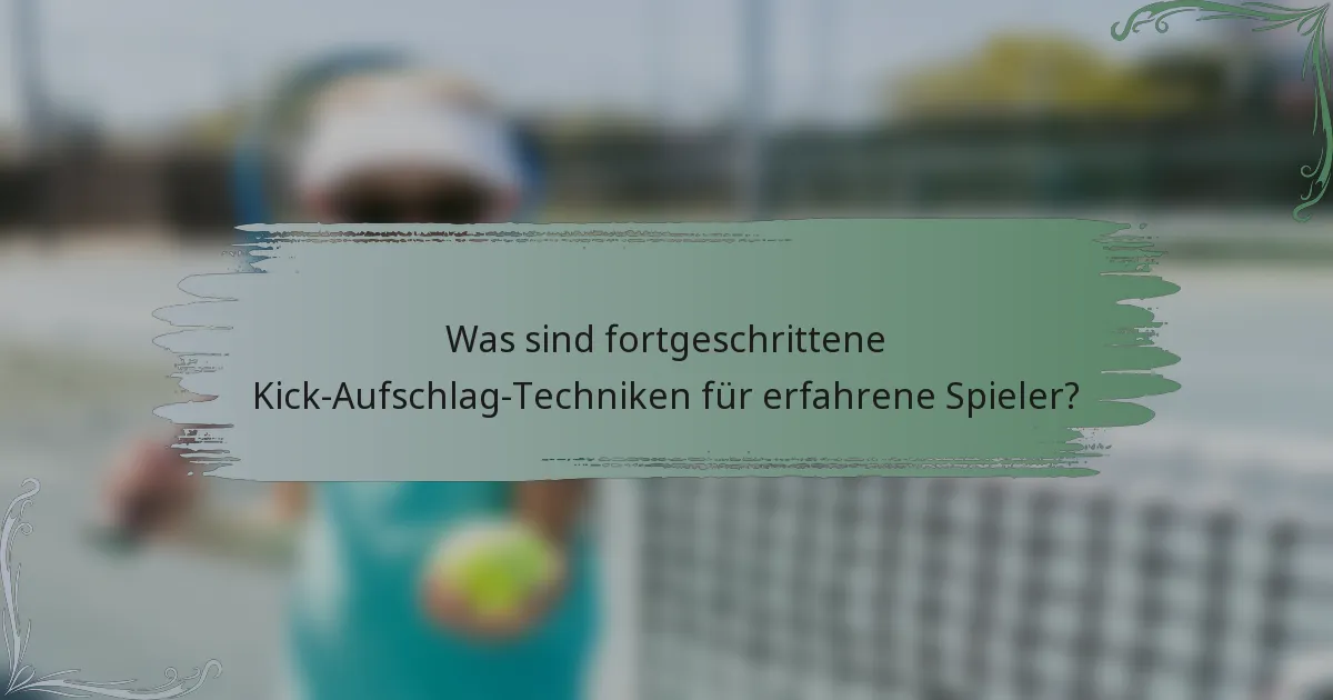 Was sind fortgeschrittene Kick-Aufschlag-Techniken für erfahrene Spieler?