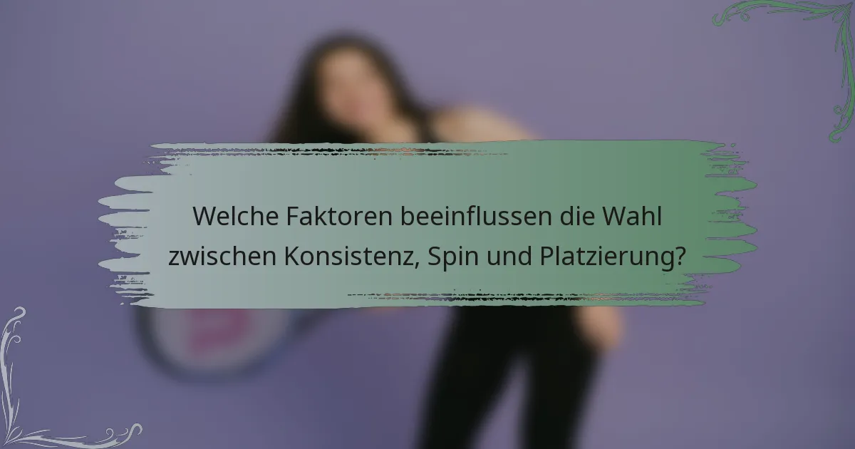 Welche Faktoren beeinflussen die Wahl zwischen Konsistenz, Spin und Platzierung?