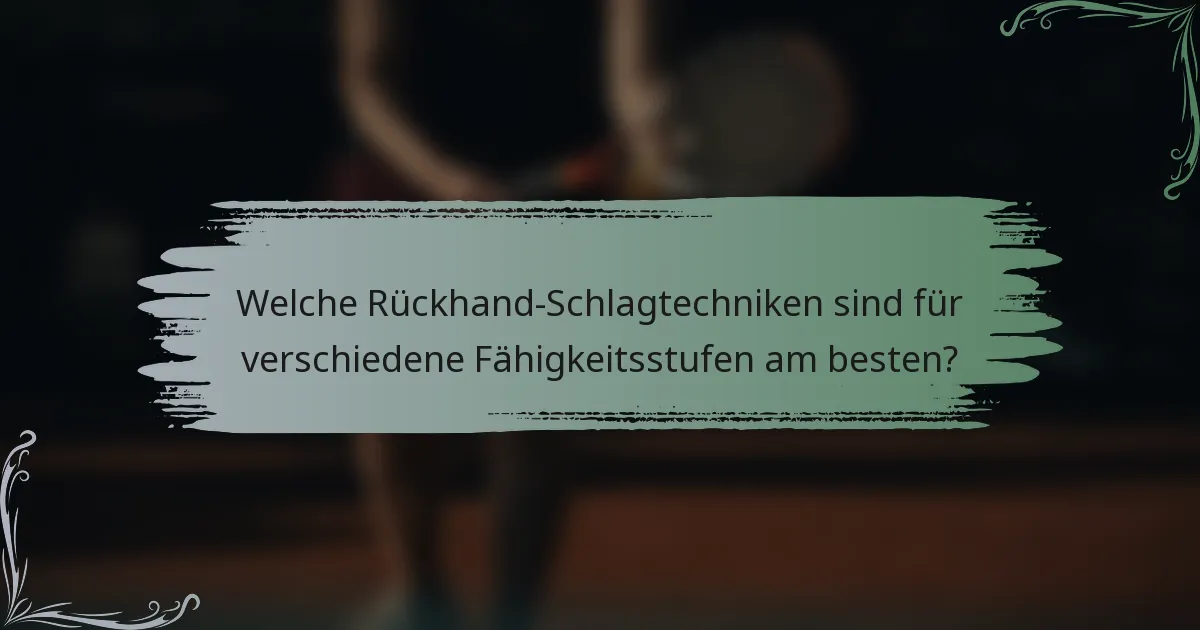Welche Rückhand-Schlagtechniken sind für verschiedene Fähigkeitsstufen am besten?