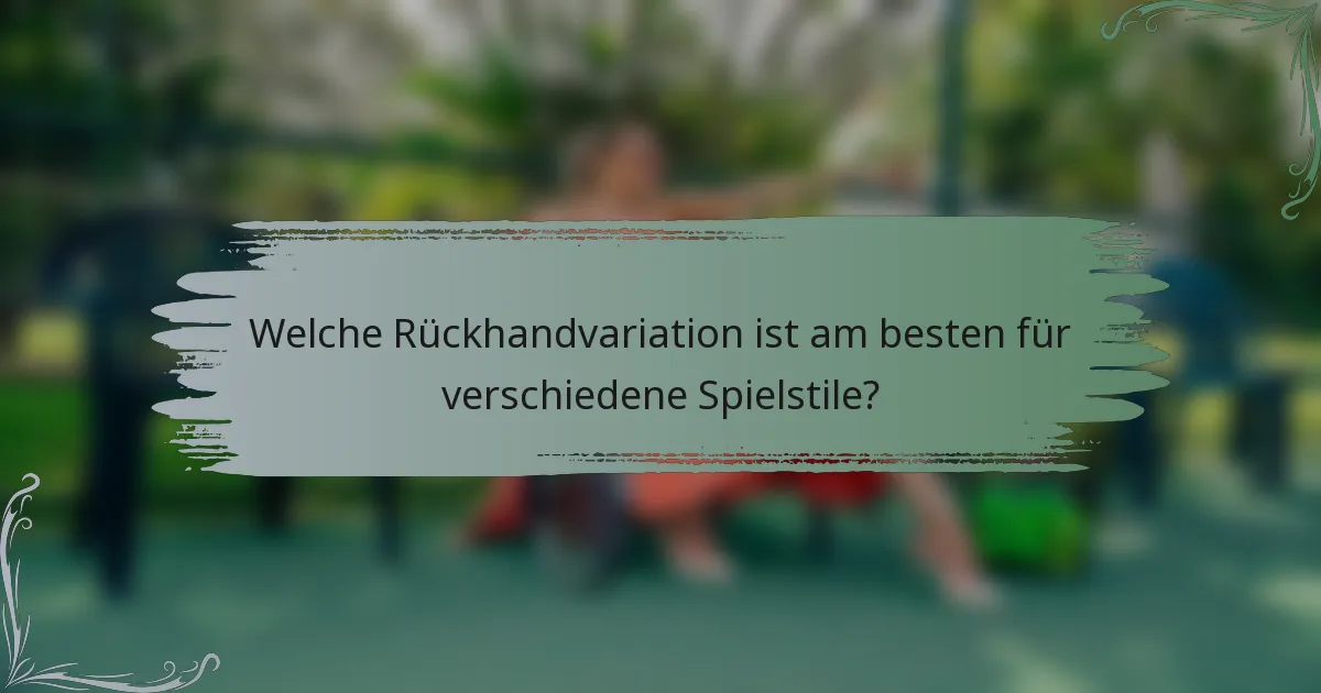 Welche Rückhandvariation ist am besten für verschiedene Spielstile?