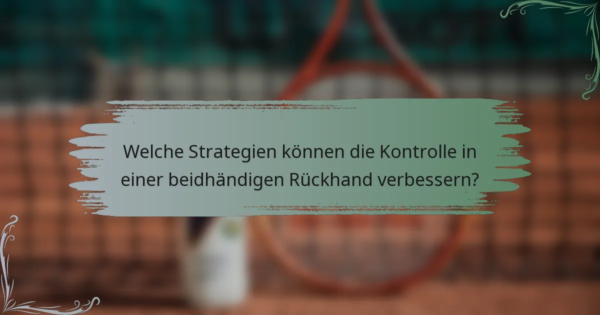 Welche Strategien können die Kontrolle in einer beidhändigen Rückhand verbessern?