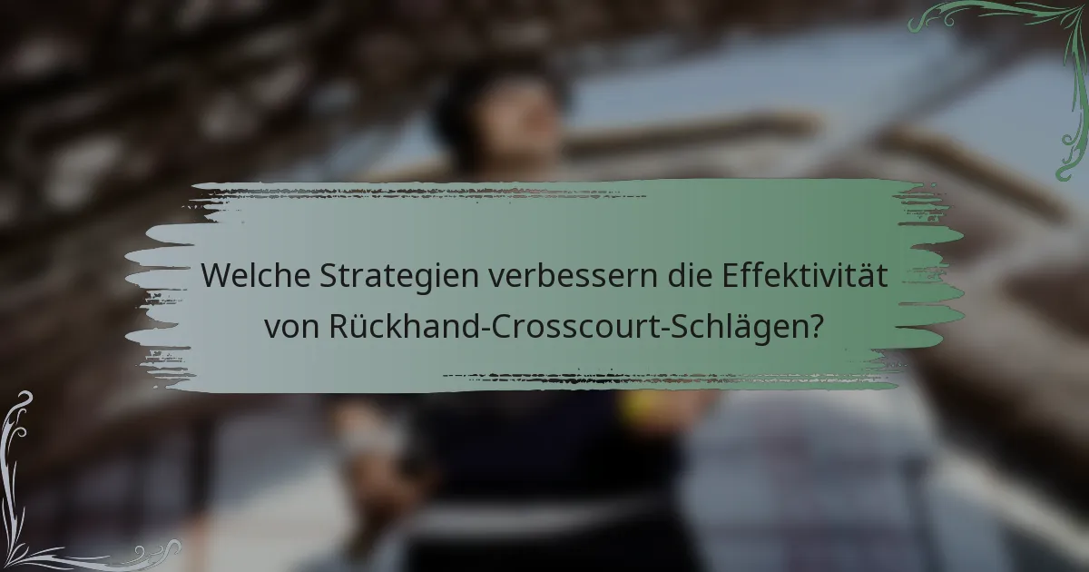 Welche Strategien verbessern die Effektivität von Rückhand-Crosscourt-Schlägen?