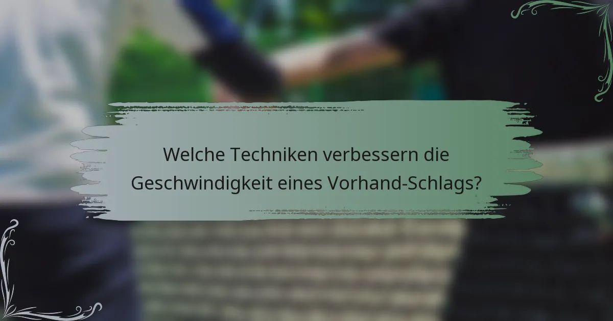 Welche Techniken verbessern die Geschwindigkeit eines Vorhand-Schlags?