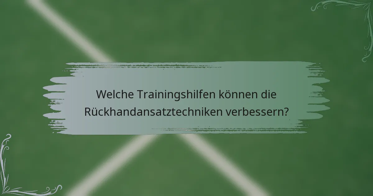 Welche Trainingshilfen können die Rückhandansatztechniken verbessern?