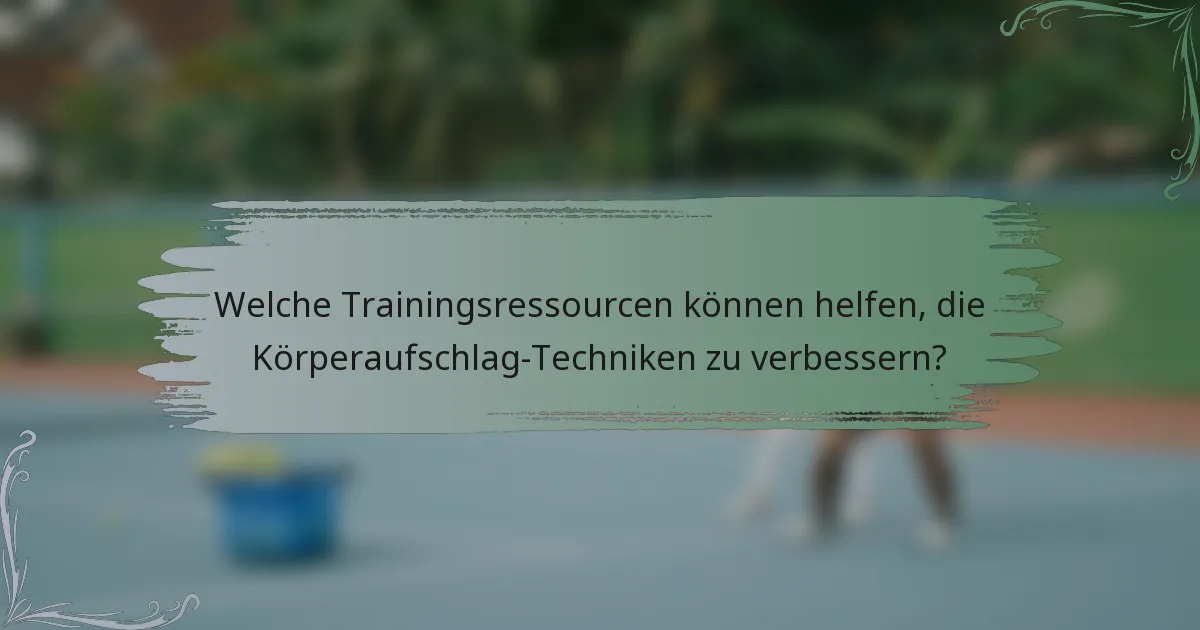 Welche Trainingsressourcen können helfen, die Körperaufschlag-Techniken zu verbessern?