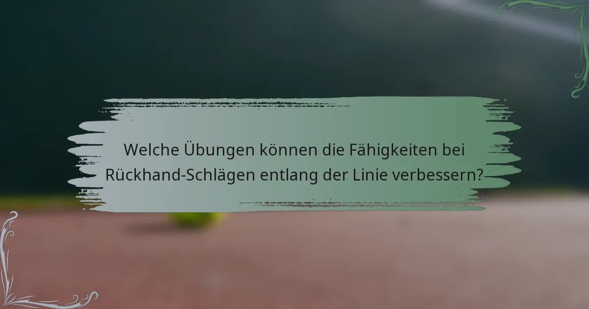 Welche Übungen können die Fähigkeiten bei Rückhand-Schlägen entlang der Linie verbessern?