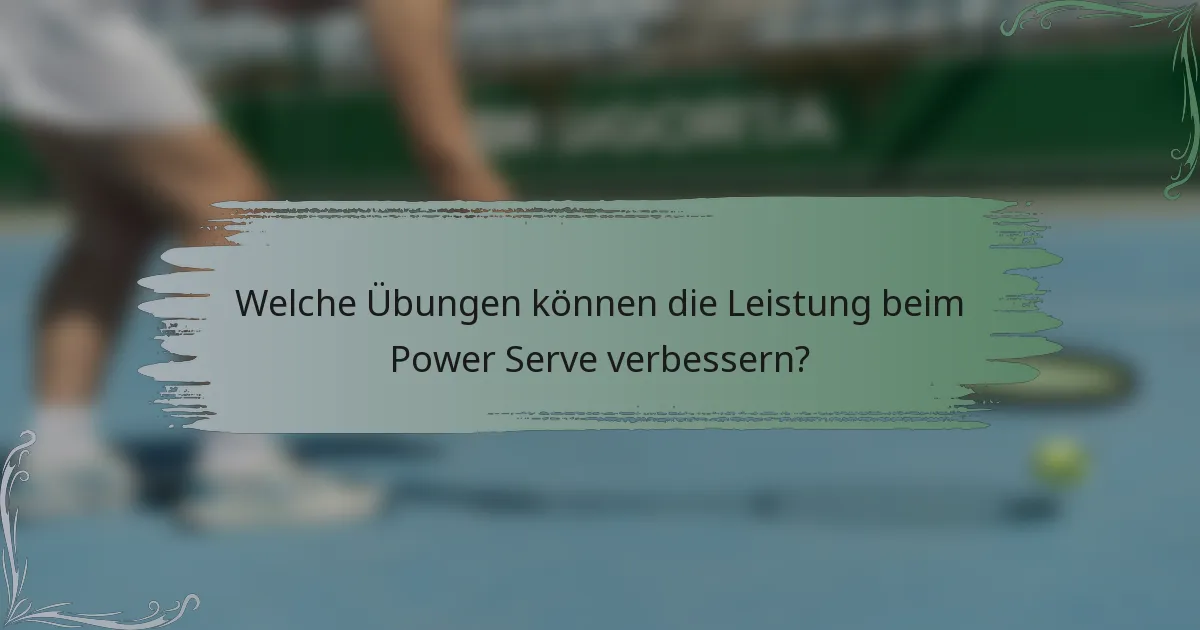 Welche Übungen können die Leistung beim Power Serve verbessern?