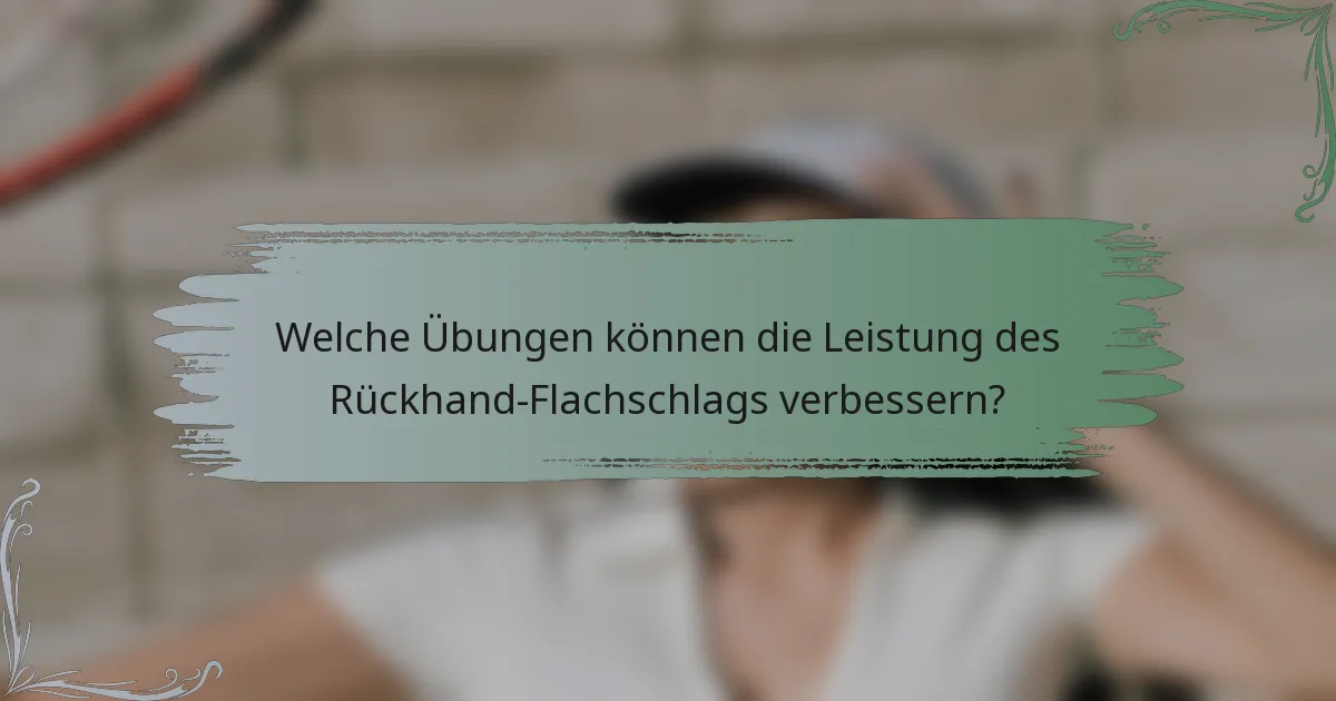 Welche Übungen können die Leistung des Rückhand-Flachschlags verbessern?