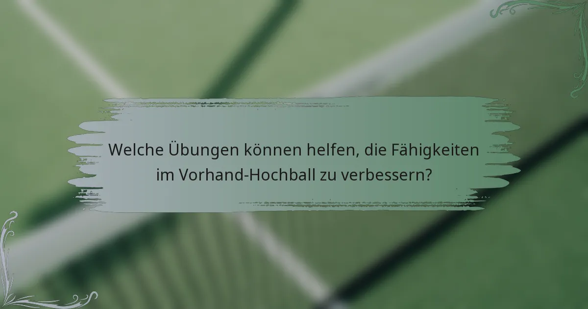 Welche Übungen können helfen, die Fähigkeiten im Vorhand-Hochball zu verbessern?
