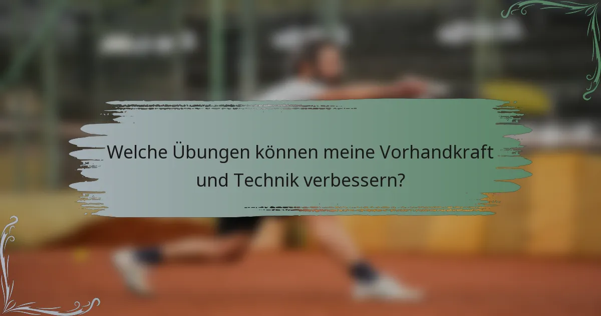 Welche Übungen können meine Vorhandkraft und Technik verbessern?