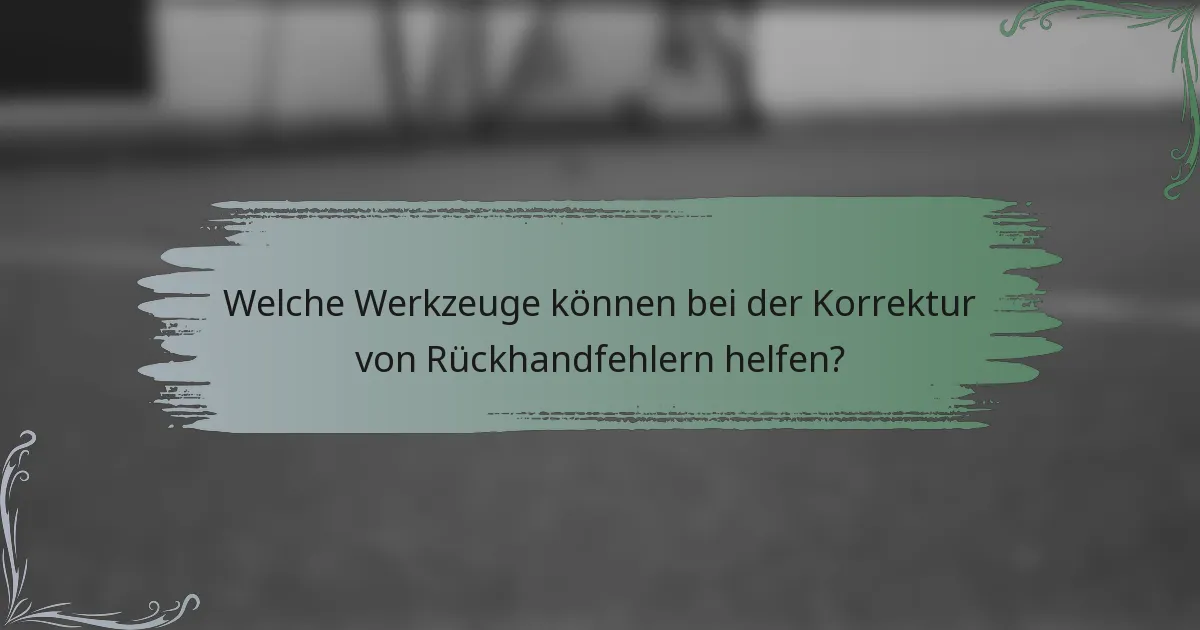 Welche Werkzeuge können bei der Korrektur von Rückhandfehlern helfen?