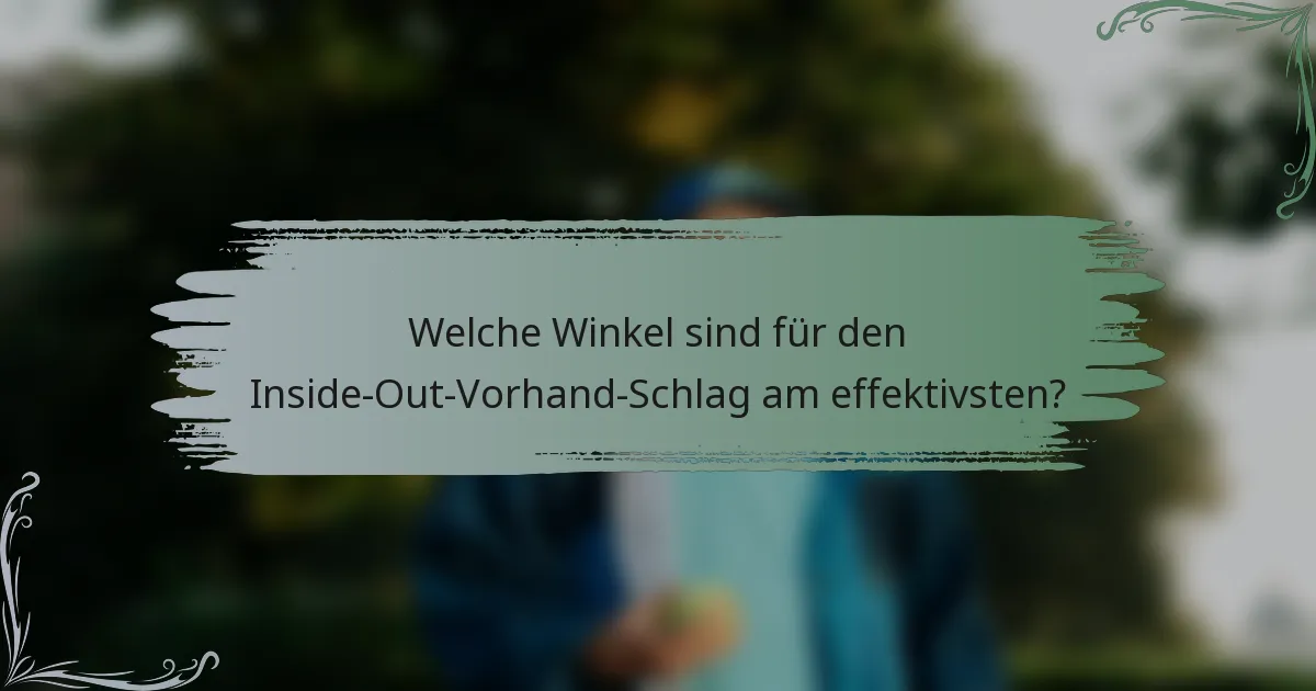 Welche Winkel sind für den Inside-Out-Vorhand-Schlag am effektivsten?