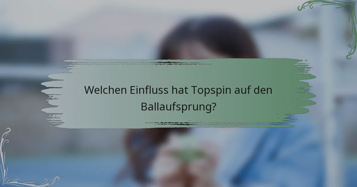 Welchen Einfluss hat Topspin auf den Ballaufsprung?