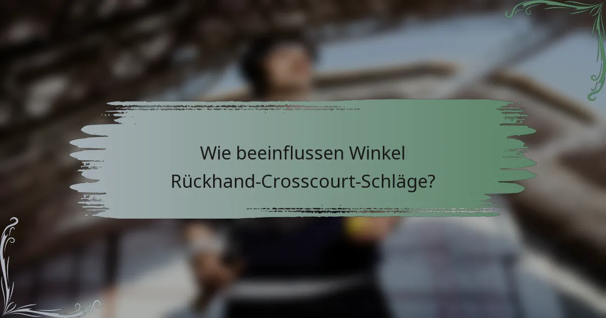 Wie beeinflussen Winkel Rückhand-Crosscourt-Schläge?