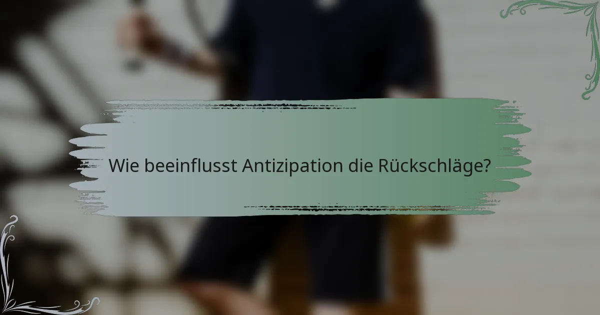 Wie beeinflusst Antizipation die Rückschläge?