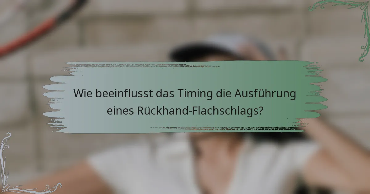 Wie beeinflusst das Timing die Ausführung eines Rückhand-Flachschlags?