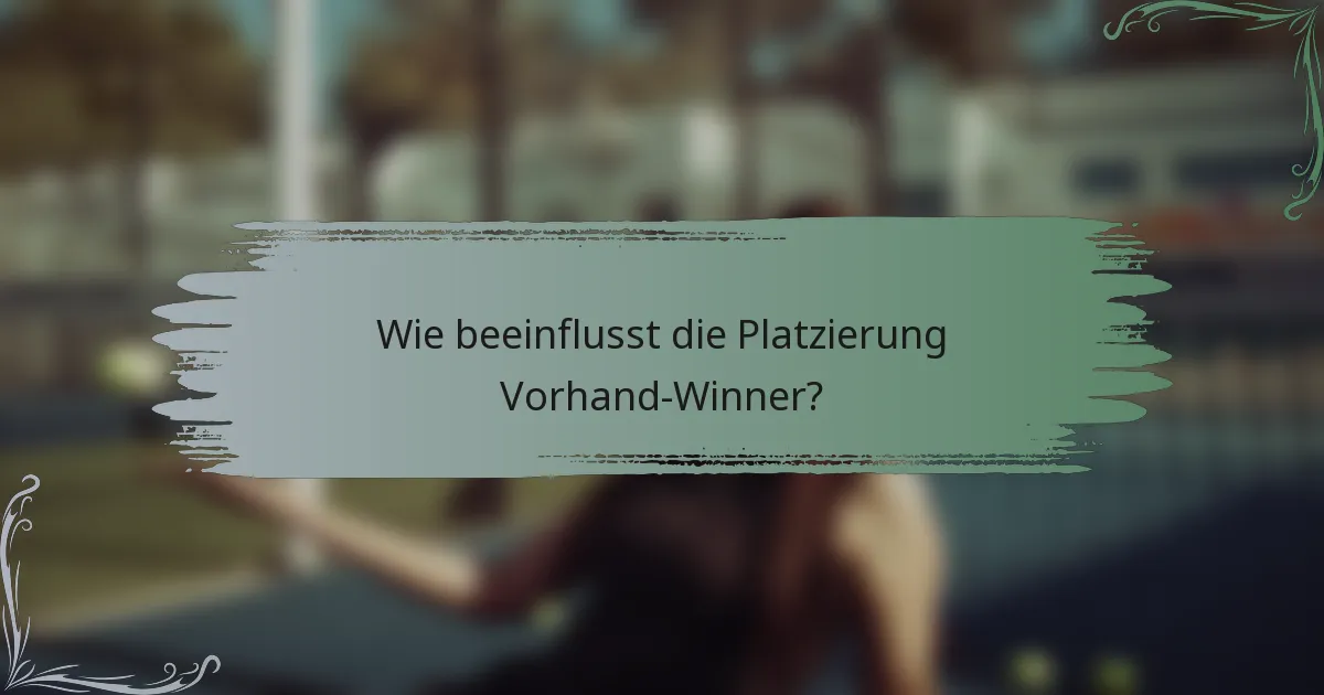 Wie beeinflusst die Platzierung Vorhand-Winner?