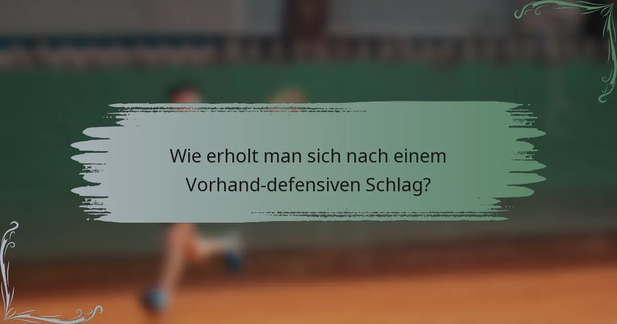 Wie erholt man sich nach einem Vorhand-defensiven Schlag?