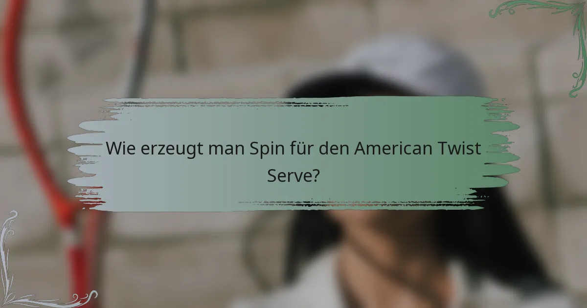 Wie erzeugt man Spin für den American Twist Serve?