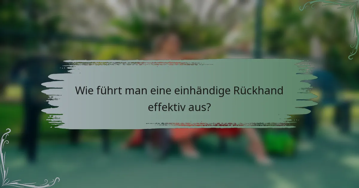 Wie führt man eine einhändige Rückhand effektiv aus?