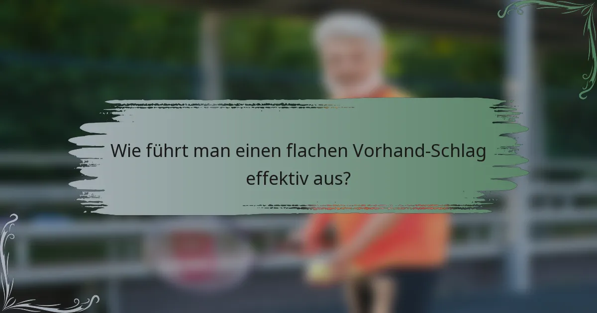 Wie führt man einen flachen Vorhand-Schlag effektiv aus?