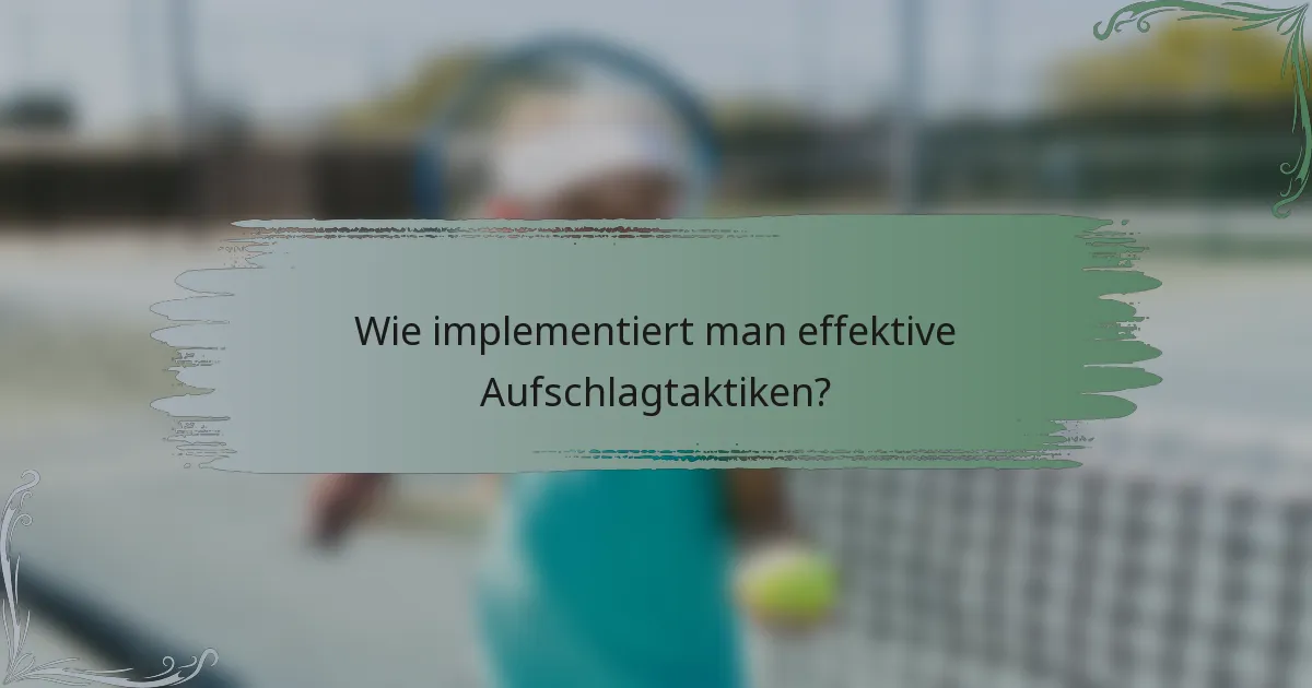 Wie implementiert man effektive Aufschlagtaktiken?