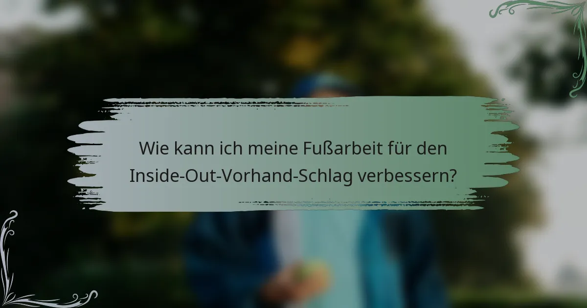 Wie kann ich meine Fußarbeit für den Inside-Out-Vorhand-Schlag verbessern?
