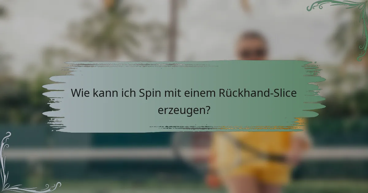 Wie kann ich Spin mit einem Rückhand-Slice erzeugen?