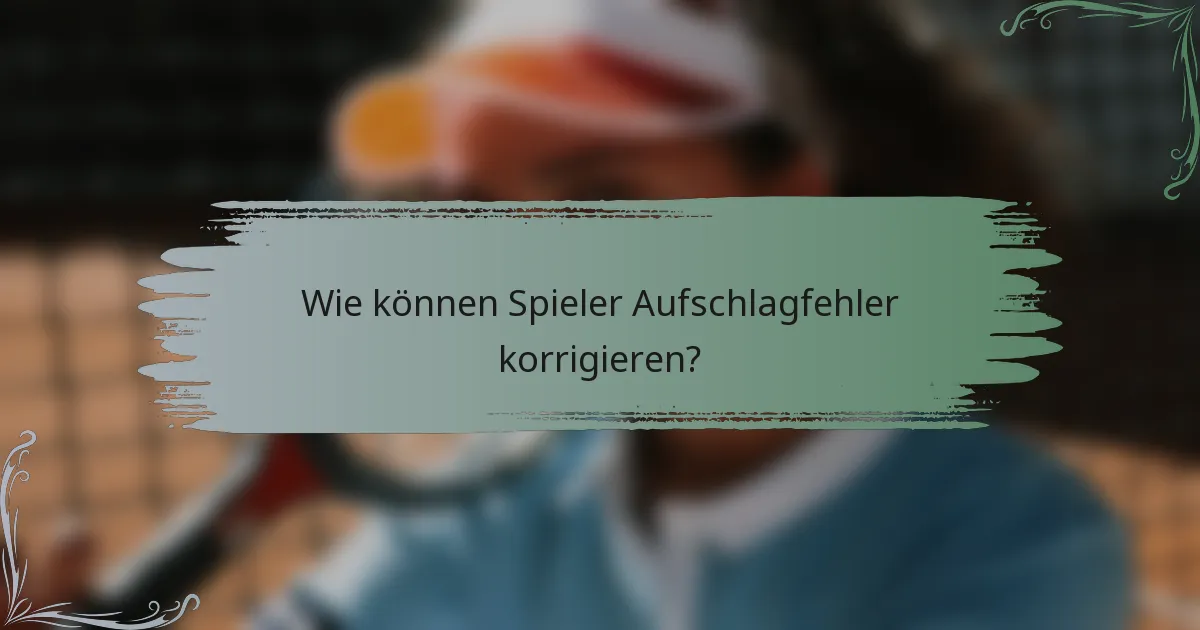 Wie können Spieler Aufschlagfehler korrigieren?