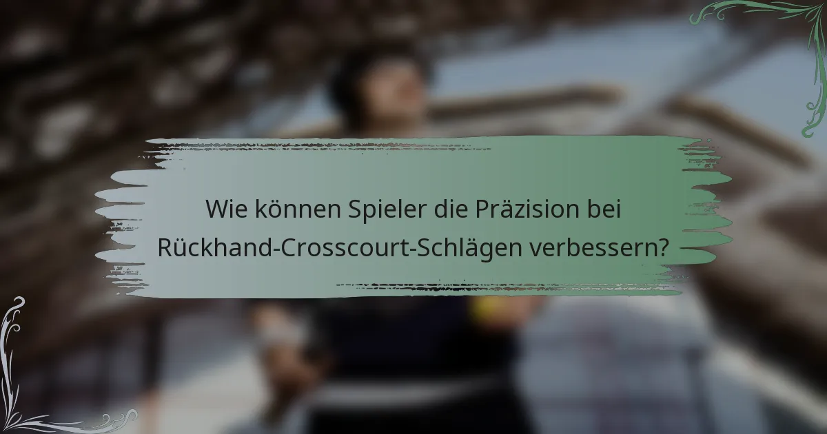 Wie können Spieler die Präzision bei Rückhand-Crosscourt-Schlägen verbessern?