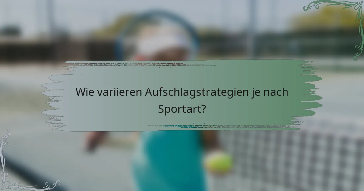 Wie variieren Aufschlagstrategien je nach Sportart?