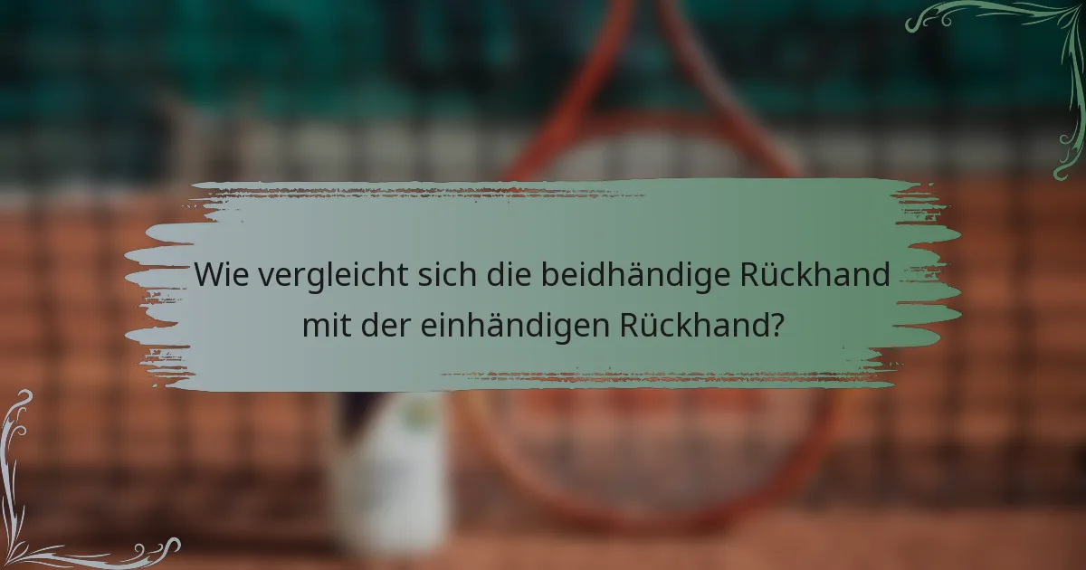 Wie vergleicht sich die beidhändige Rückhand mit der einhändigen Rückhand?