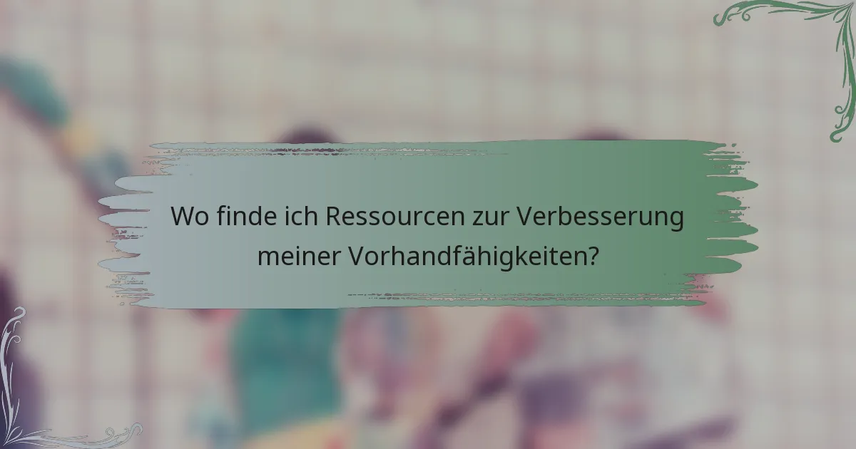 Wo finde ich Ressourcen zur Verbesserung meiner Vorhandfähigkeiten?